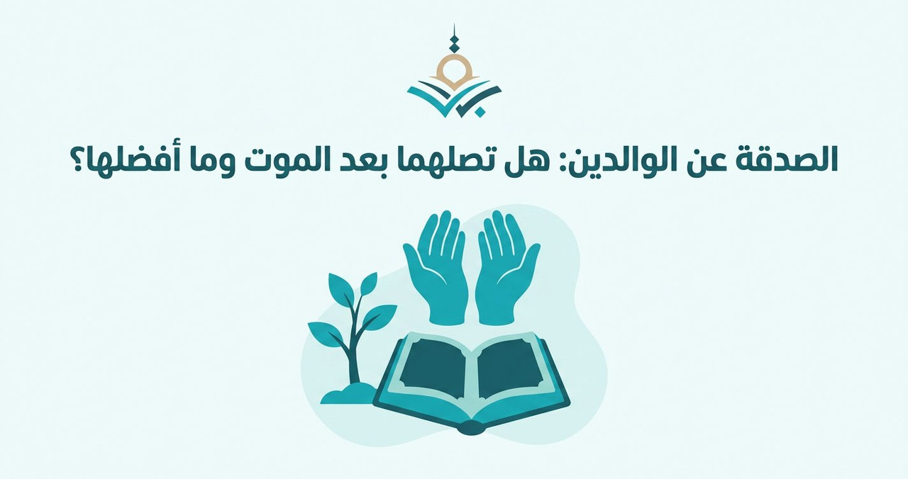 الصدقة عن الوالدين: ما أفضلها، وهل تصل لهما بعد الموت؟
