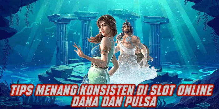 Tips Menang Konsisten di Slot Online Dana dan Pulsa
