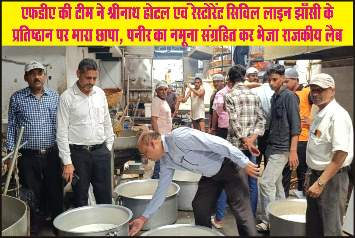 एफडीए की टीम ने श्रीनाथ होटल एवं रेस्टोरेंट सिविल लाइन झाँसी के प्रतिष्ठान पर मारा छापा, पनीर का नमूना संग्रहित कर भेजा राजकीय लैब