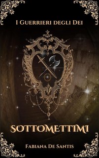 Fabiana De Santis - I Guerrieri degli Dei Vol. 2. Sottomettimi