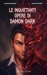 Massimo Martini, Guido Moschini – Le inquietanti opere di Damon Dark (2026)