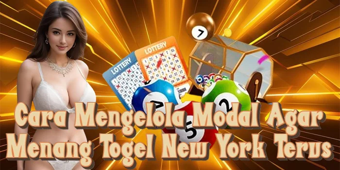 Cara Mengelola Modal Agar Menang Togel New York Terus
