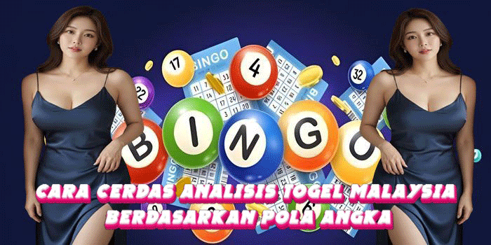 Cara Cerdas Analisis Togel Malaysia Berdasarkan Pola Angka