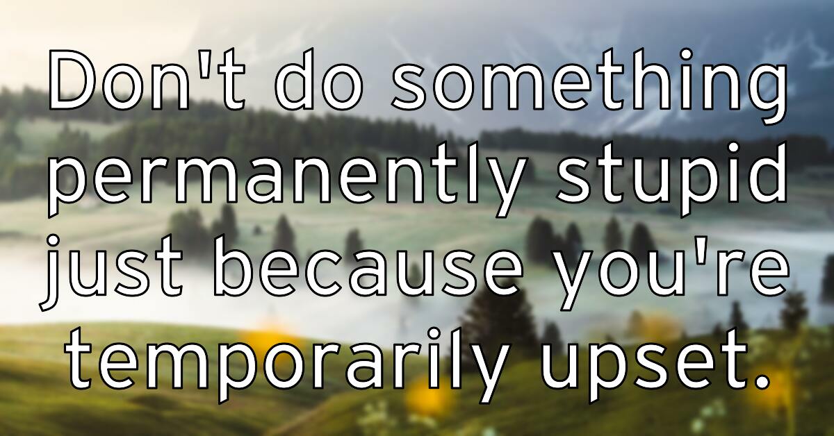don-t-do-something-permanently-stupid-just-because-you-re-tempor
