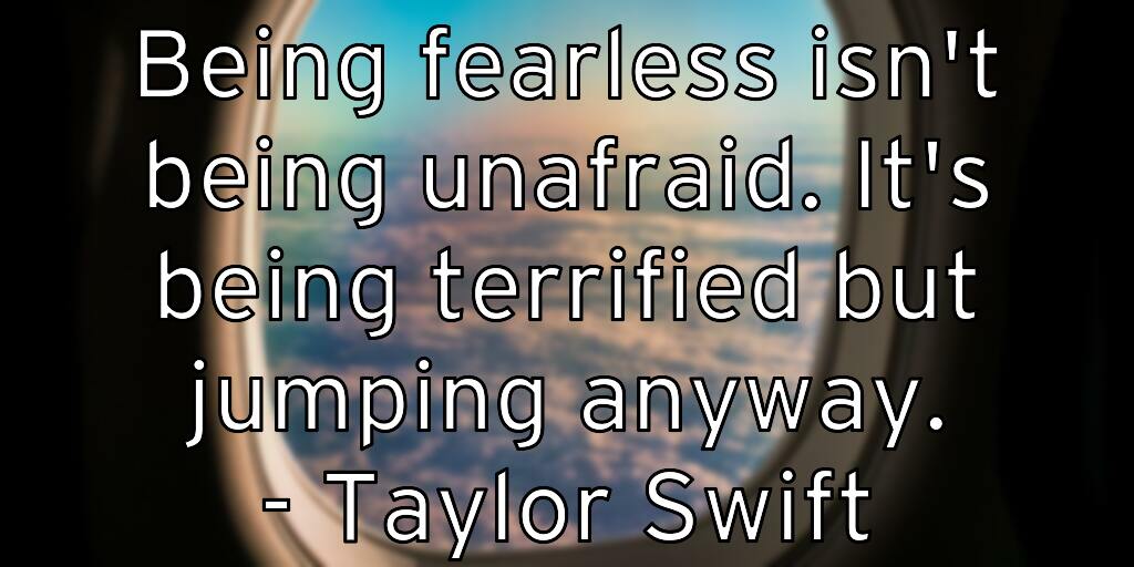 being-fearless-isn-t-being-unafraid-it-s-being-terrified-but-jum