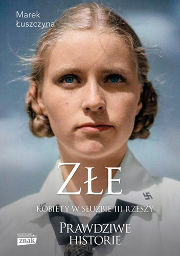 Marek Łuszczyna - Złe. Kobiety w służbie III Rzeszy (2023)