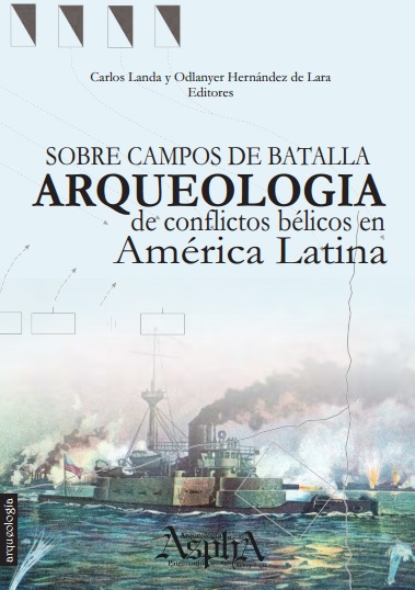 Sobre campos de batalla. Arqueología de conflictos bélicos en América Latina - Carlos Landa y Odlanyer Hernández de Lara (PDF) [VS]