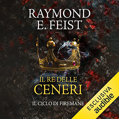 Raymond E. Feist - Il re delle ceneri꞉ Il ciclo di Firemane 1 (2022) (mp3 - 128 kbps)