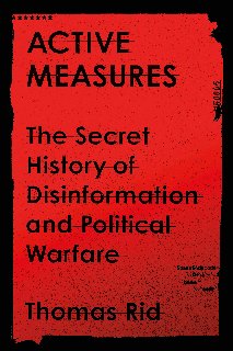 Active Measures The Secret History of Disinformation and Political Warfare