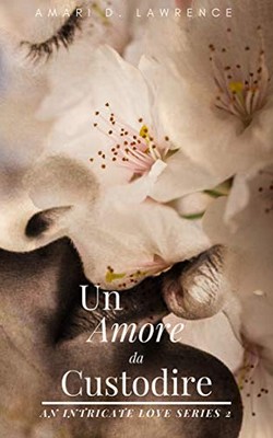 Amari D. Lawrence - An intricate love series Vol.2. Un amore da custodire (2019)