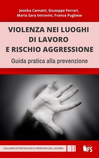 Jessika Camatti, Giuseppe Ferrari, Maria Sara Introvini, Franco Pugliese - Violenza nei luoghi di lavoro e rischio aggressione