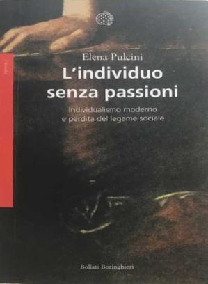 Elena Pulcini - L'individuo senza passioni. Individualismo moderno e perdita del legame sociale (2001)