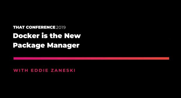 THAT Conference ’19: Docker Is the New Package Manager