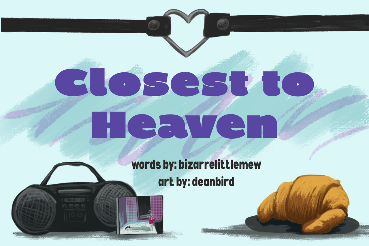Title card with a leather heart choker across the top, a boombox and a CD (Dizzy Up the Girl by the Goo Goo Dolls), and a croissant. Text: Closest to Heaven. words by: bizarrelittlemew. art by: deanbird