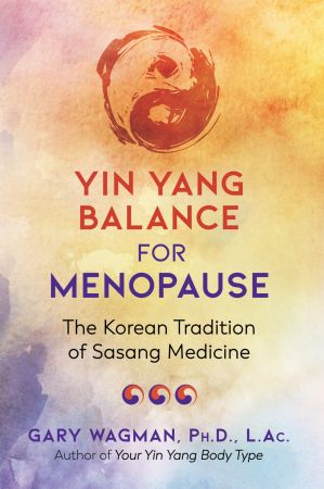 Yin Yang Balance for Menopause: The Korean Tradition of Sasang Medicine Yin Yang Balance for Menopause: The Korean Tradition of Sasang Medicine