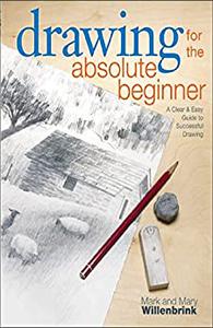 How to Draw with Pencil: Drawing for the Absolute Beginner : A Clear & Easy Guide to Successful Drawing