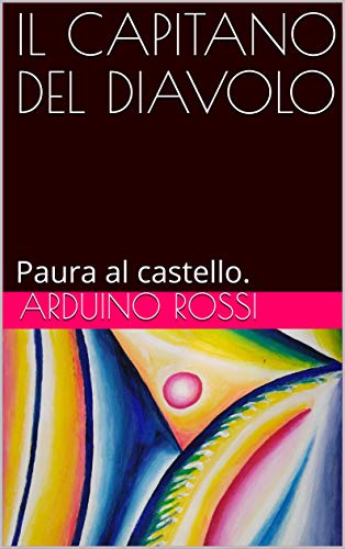 Arduino Rossi – Il capitano del diavolo. Paura al castello (2020) Arduino Rossi – Il capitano del diavolo. Paura al castello (2020)