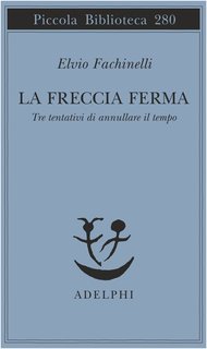 Elvio Fachinelli - La freccia ferma. Tre tentativi di annullare il tempo (1992)