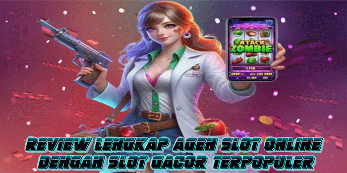 Review Lengkap Agen Slot Online dengan Slot Gacor Terpopuler