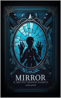 Alisia Lupiani - Cindy Series Vol. 1. Mirror, il mio più grande nemico (2023)