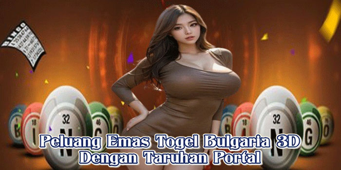 Peluang Emas Togel Bulgaria 3D Dengan Taruhan Portal