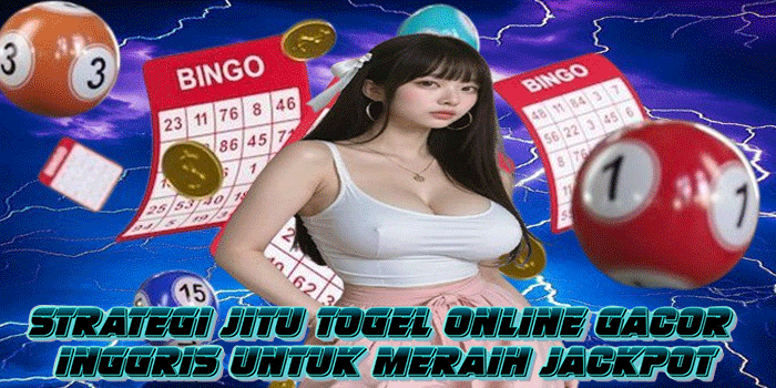 Strategi Jitu Togel Online Gacor Inggris untuk Meraih Jackpot