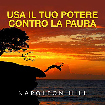 Napoleon Hill - Usa il tuo Potere contro la paura (2020) (mp3 - 64 kbps)