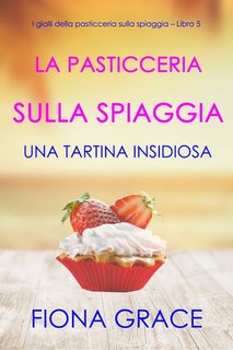 Fiona Grace - La pasticceria sulla spiaggia Libro 5. Una tartina insidiosa (2021)