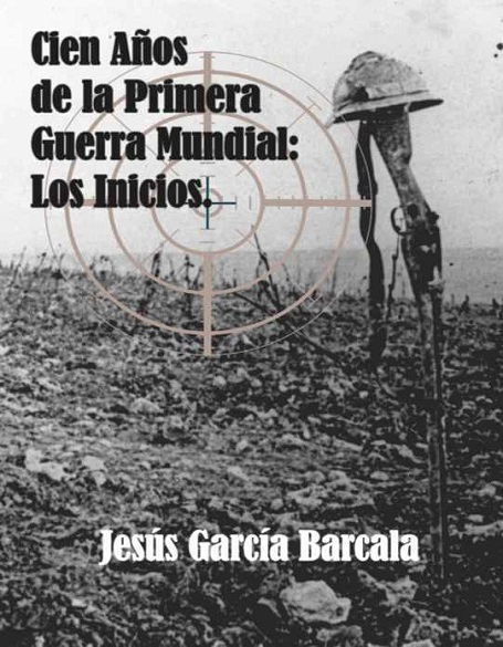 Cien años de la Primera Guerra Mundial: Los inicios - Jesús García Barcala (Multiformato) [VS]
