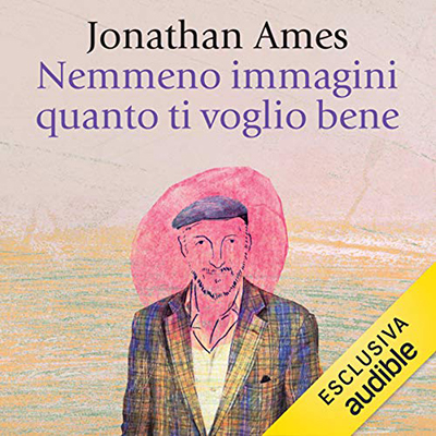 Jonathan Ames - Nemmeno immagini quanto ti voglio bene (2021) (mp3 - 128 kbps)