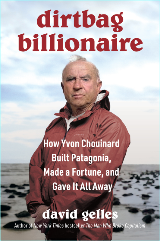 Dirtbag Billionaire How Yvon Chouinard Built Patagonia Made A Fortune And Gave It All Away True Retail Copy (David Gelles) Dirtbag Billionaire How Yvon Chouinard Built Patagonia Made A Fortune And Gave It All Away True Retail Copy (David Gelles)
