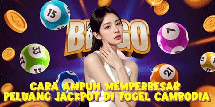 Cara Ampuh Memperbesar Peluang Jackpot Di Togel Cambodia