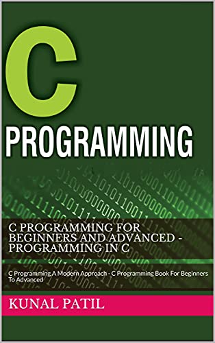 C Programming For Beginners And Advanced - Programming In C: C Programming A Modern Approach