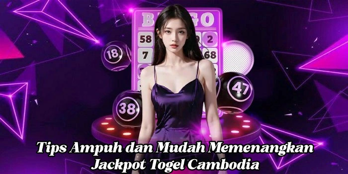 Tips Ampuh dan Mudah Memenangkan Jackpot Togel Cambodia