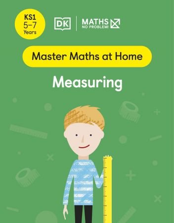 Maths - No Problem! Measuring, Ages 5-7 (Key Stage 1) (Master Maths At Home) Maths - No Problem! Measuring, Ages 5-7 (Key Stage 1) (Master Maths At Home)