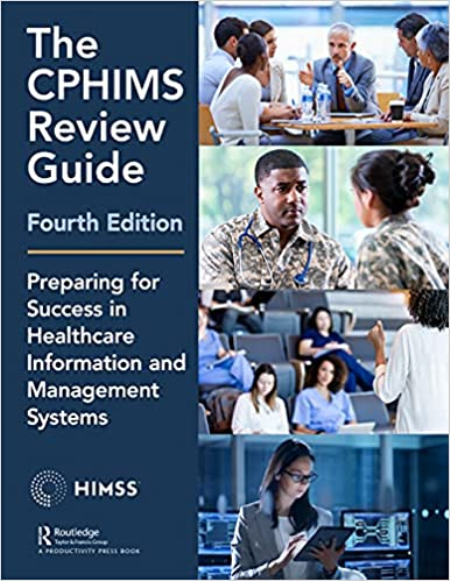 The CPHIMS Review Guide, 4th Edition: Preparing for Success in Healthcare Information and Management System