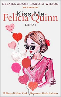 Dakota Wilson e Delaila Adams - Booktrovert 1. Kiss Me: Felicia Quinn (2022)