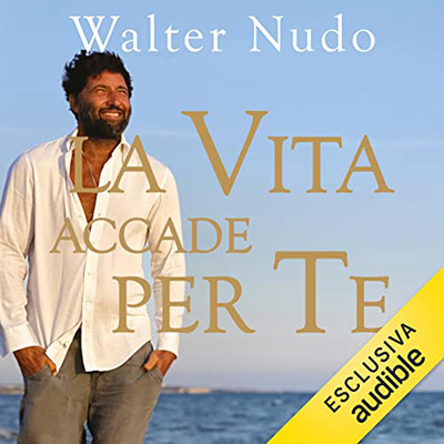 Walter Nudo - La vita accade per te꞉ Un viaggio alla scoperta della felicità (2023) (mp3 - 128 kbps)