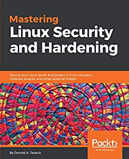 Mastering Linux Security and Hardening: Secure your Linux server and protect it from intruders, m...