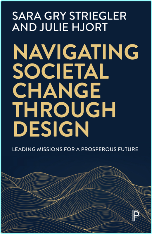 Navigating Societal Change Through Design Leading Missions For A Prosperous Future (Sara Gry Striegler)