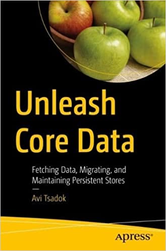 Unleash Core Data: Fetching Data, Migrating, and Maintaining Persistent Stores