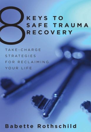 8 Keys to Safe Trauma Recovery: Take-Charge Strategies to Empower Your Healing (8 Keys to Mental ...