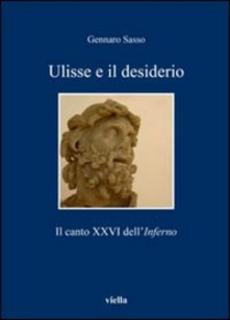 Gennaro Sasso - Ulisse e il desiderio. Il canto XXVI dell'Inferno (2011)