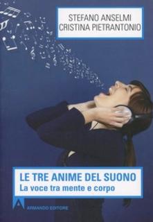 Stefano Anselmi, Cristina Pietrantonio - Le tre anime del suono. La voce tra mente e corpo (2013)