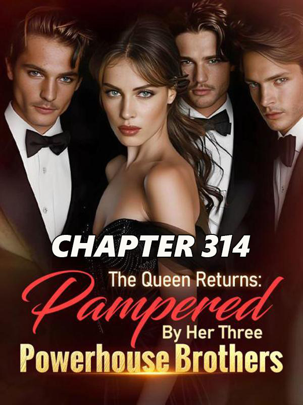 The queen returns Pampered by her three powerhouse brothers CHAPTER 314
