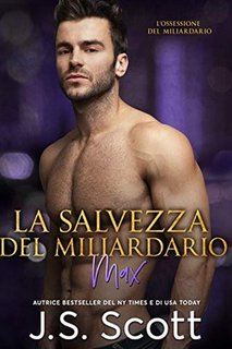J.S. Scott - L’ossessione del miliardario Vol. 3. La Salvezza del Miliardario ~ Max (2019)