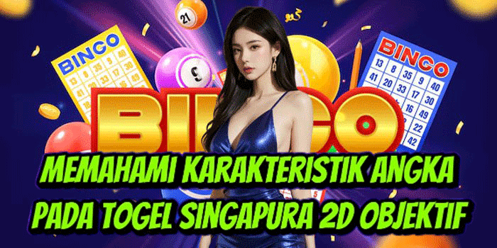 Memahami Karakteristik Angka Pada Togel Singapura 2D Objektif