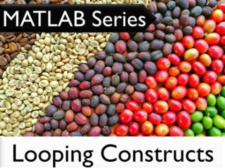 The MATLAB Series: Looping Constructs in MATLAB