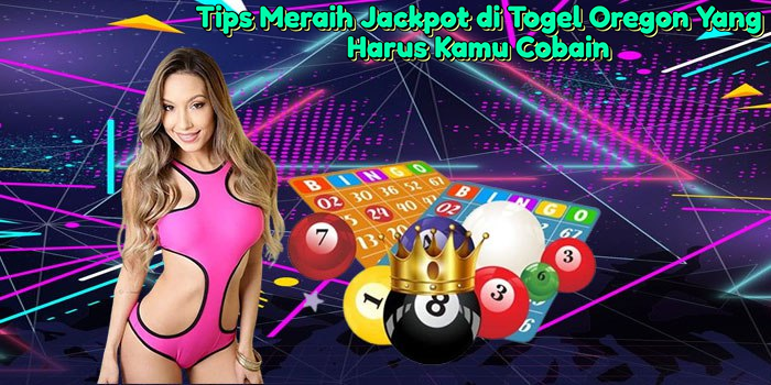 Tips Meraih Jackpot di Togel Oregon Yang Harus Kamu Cobain