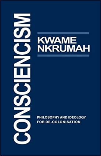 Consciencism: Philosophy and Ideology for Decolonization Consciencism: Philosophy and Ideology for Decolonization